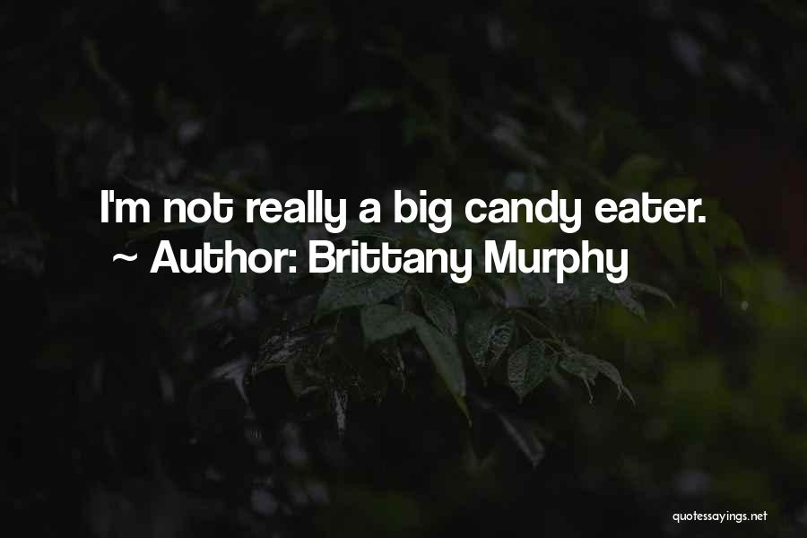 Brittany Murphy Quotes: I'm Not Really A Big Candy Eater.