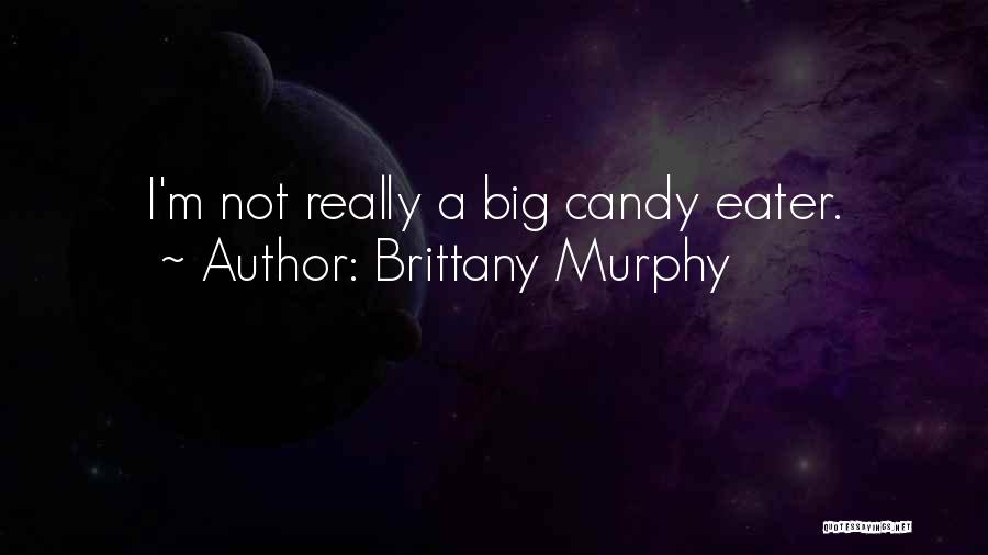 Brittany Murphy Quotes: I'm Not Really A Big Candy Eater.