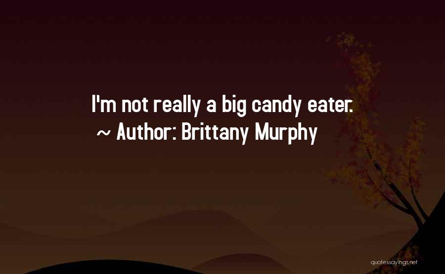 Brittany Murphy Quotes: I'm Not Really A Big Candy Eater.