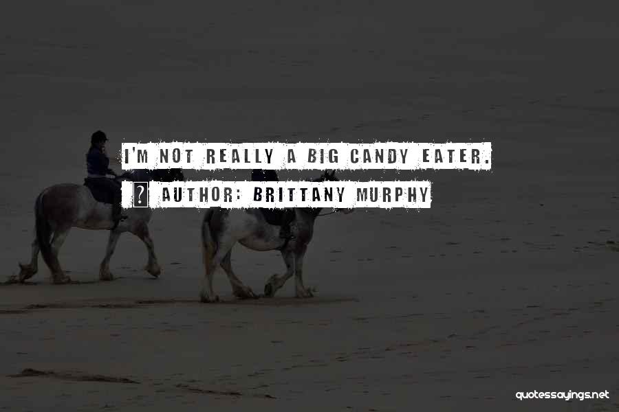 Brittany Murphy Quotes: I'm Not Really A Big Candy Eater.