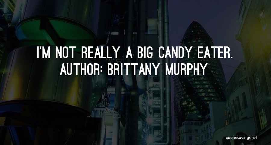 Brittany Murphy Quotes: I'm Not Really A Big Candy Eater.