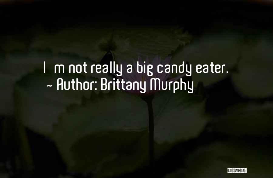 Brittany Murphy Quotes: I'm Not Really A Big Candy Eater.