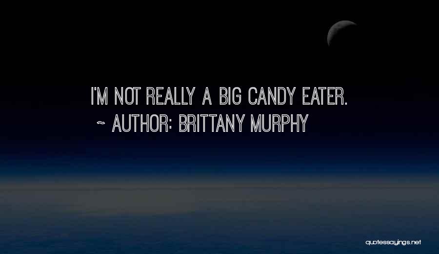 Brittany Murphy Quotes: I'm Not Really A Big Candy Eater.