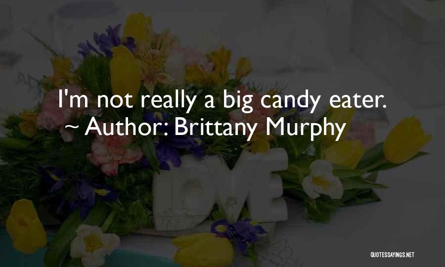 Brittany Murphy Quotes: I'm Not Really A Big Candy Eater.