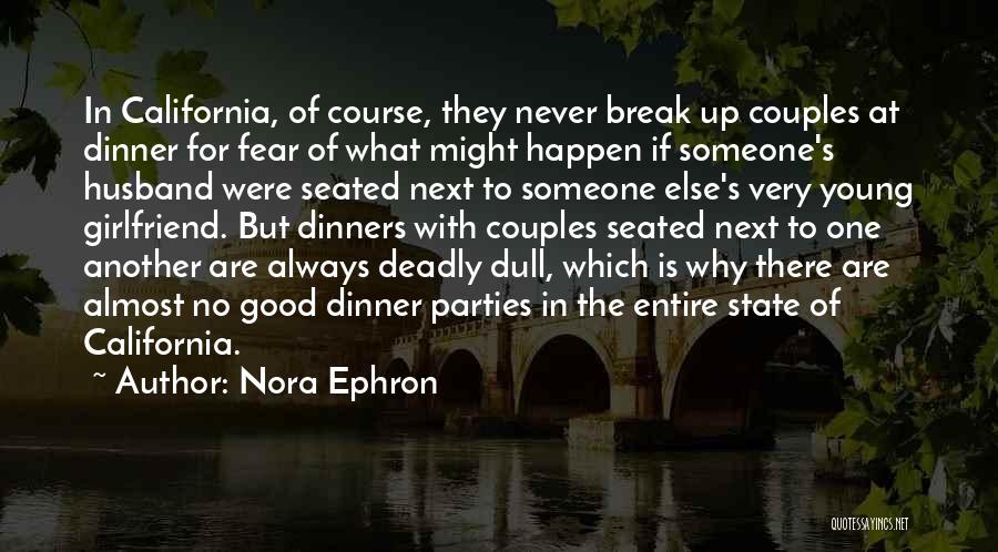 Nora Ephron Quotes: In California, Of Course, They Never Break Up Couples At Dinner For Fear Of What Might Happen If Someone's Husband