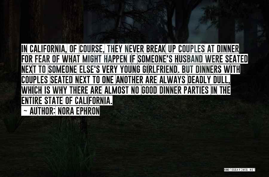 Nora Ephron Quotes: In California, Of Course, They Never Break Up Couples At Dinner For Fear Of What Might Happen If Someone's Husband