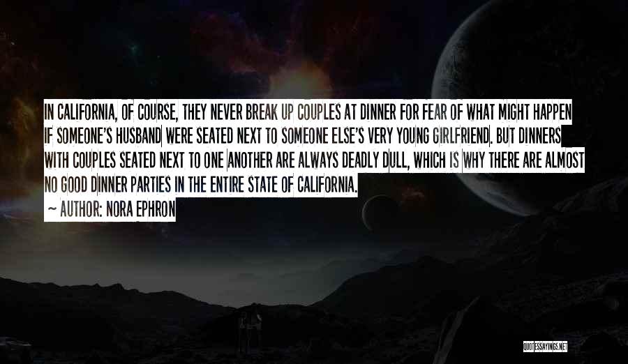 Nora Ephron Quotes: In California, Of Course, They Never Break Up Couples At Dinner For Fear Of What Might Happen If Someone's Husband