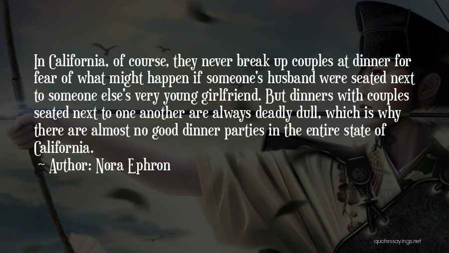 Nora Ephron Quotes: In California, Of Course, They Never Break Up Couples At Dinner For Fear Of What Might Happen If Someone's Husband