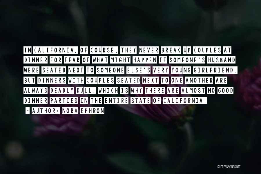 Nora Ephron Quotes: In California, Of Course, They Never Break Up Couples At Dinner For Fear Of What Might Happen If Someone's Husband