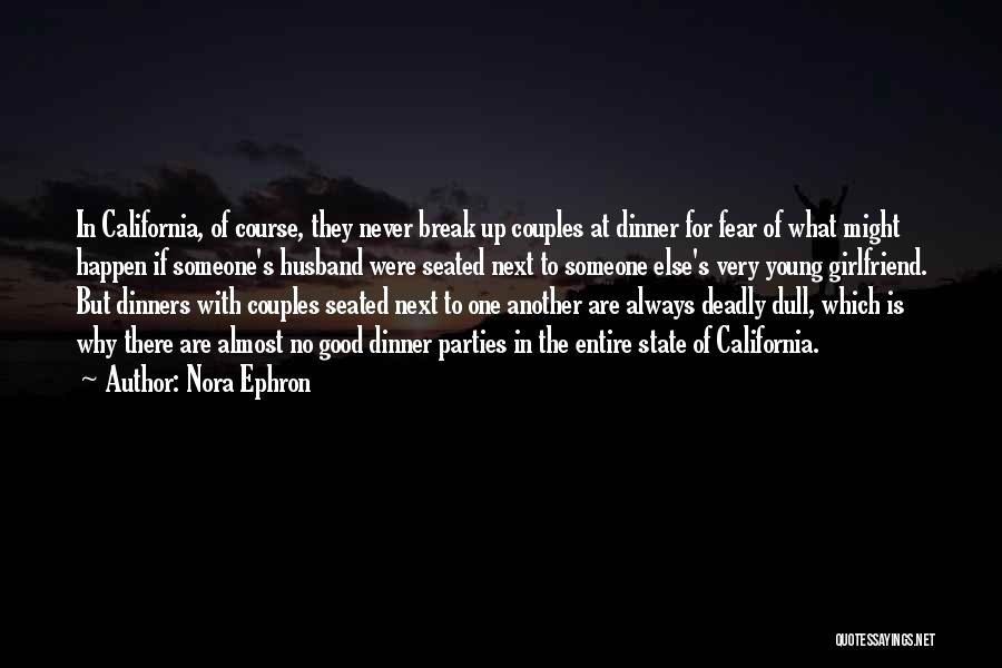 Nora Ephron Quotes: In California, Of Course, They Never Break Up Couples At Dinner For Fear Of What Might Happen If Someone's Husband