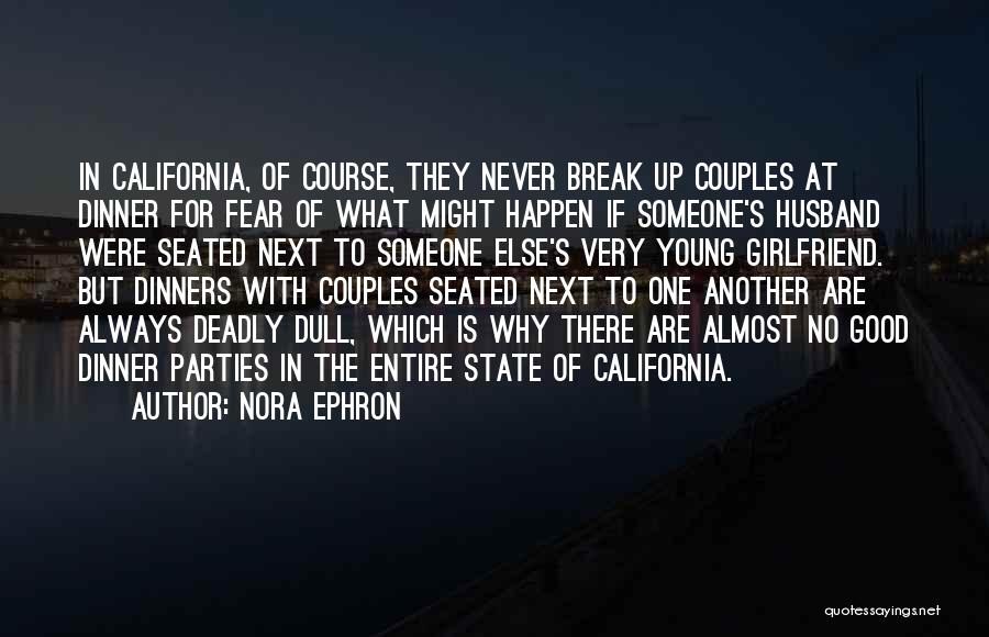 Nora Ephron Quotes: In California, Of Course, They Never Break Up Couples At Dinner For Fear Of What Might Happen If Someone's Husband