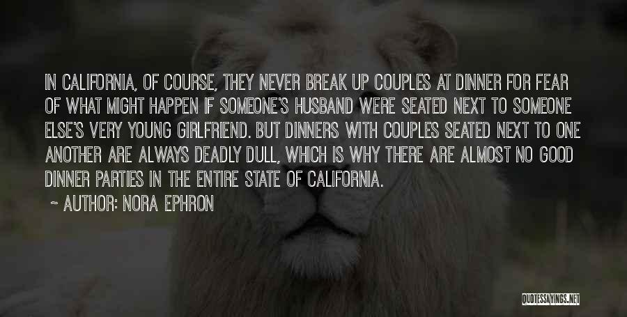 Nora Ephron Quotes: In California, Of Course, They Never Break Up Couples At Dinner For Fear Of What Might Happen If Someone's Husband