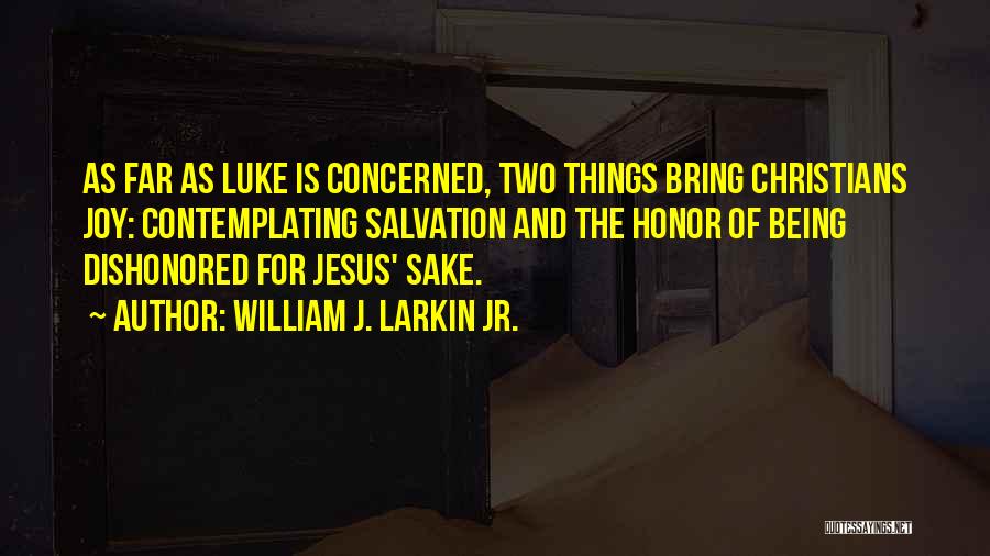 William J. Larkin Jr. Quotes: As Far As Luke Is Concerned, Two Things Bring Christians Joy: Contemplating Salvation And The Honor Of Being Dishonored For