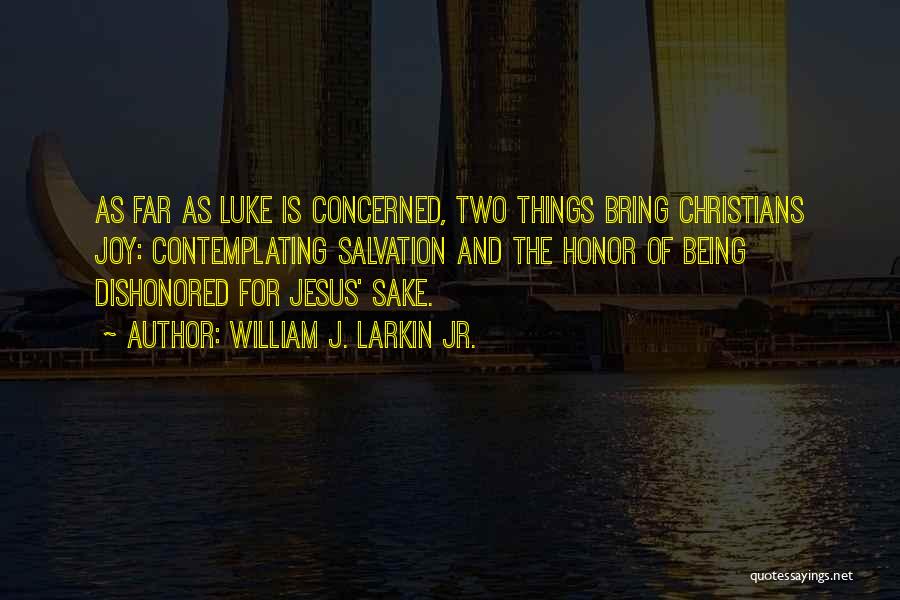 William J. Larkin Jr. Quotes: As Far As Luke Is Concerned, Two Things Bring Christians Joy: Contemplating Salvation And The Honor Of Being Dishonored For