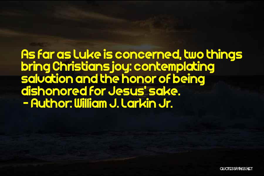 William J. Larkin Jr. Quotes: As Far As Luke Is Concerned, Two Things Bring Christians Joy: Contemplating Salvation And The Honor Of Being Dishonored For