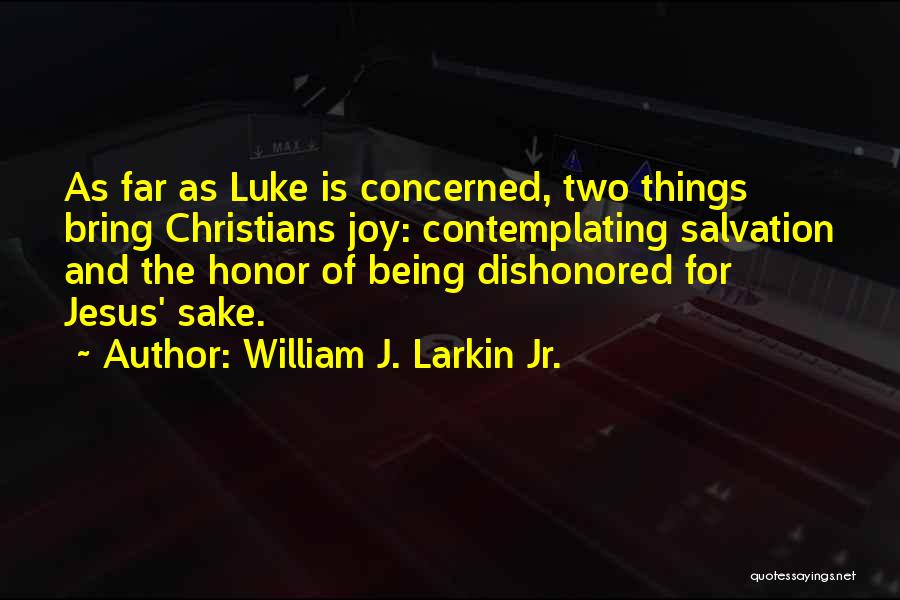 William J. Larkin Jr. Quotes: As Far As Luke Is Concerned, Two Things Bring Christians Joy: Contemplating Salvation And The Honor Of Being Dishonored For