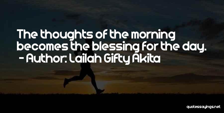 Lailah Gifty Akita Quotes: The Thoughts Of The Morning Becomes The Blessing For The Day.