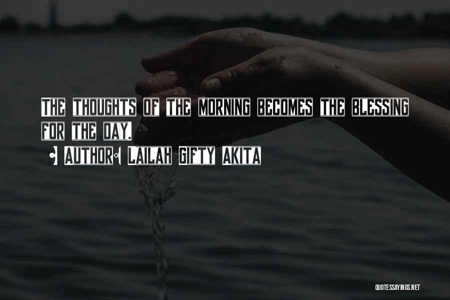 Lailah Gifty Akita Quotes: The Thoughts Of The Morning Becomes The Blessing For The Day.