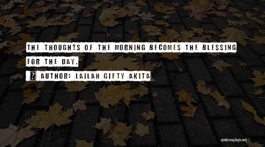 Lailah Gifty Akita Quotes: The Thoughts Of The Morning Becomes The Blessing For The Day.
