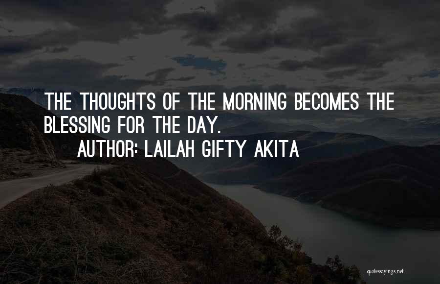 Lailah Gifty Akita Quotes: The Thoughts Of The Morning Becomes The Blessing For The Day.