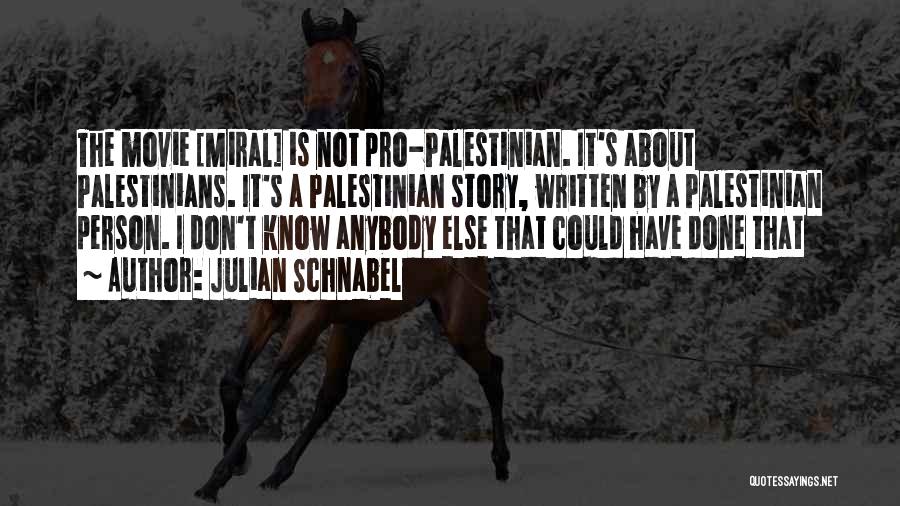 Julian Schnabel Quotes: The Movie [miral] Is Not Pro-palestinian. It's About Palestinians. It's A Palestinian Story, Written By A Palestinian Person. I Don't