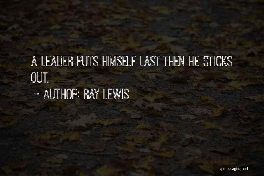 Ray Lewis Quotes: A Leader Puts Himself Last Then He Sticks Out.