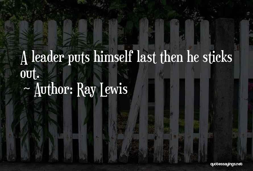 Ray Lewis Quotes: A Leader Puts Himself Last Then He Sticks Out.