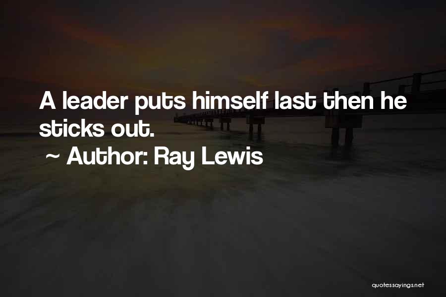 Ray Lewis Quotes: A Leader Puts Himself Last Then He Sticks Out.