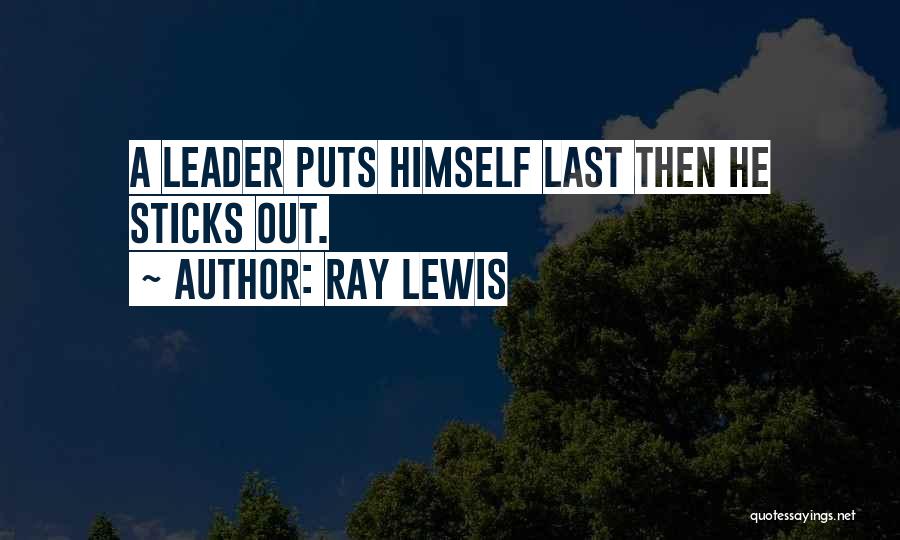 Ray Lewis Quotes: A Leader Puts Himself Last Then He Sticks Out.