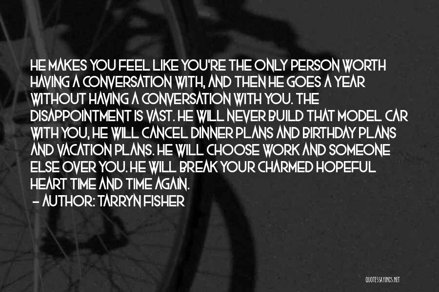 Tarryn Fisher Quotes: He Makes You Feel Like You're The Only Person Worth Having A Conversation With, And Then He Goes A Year