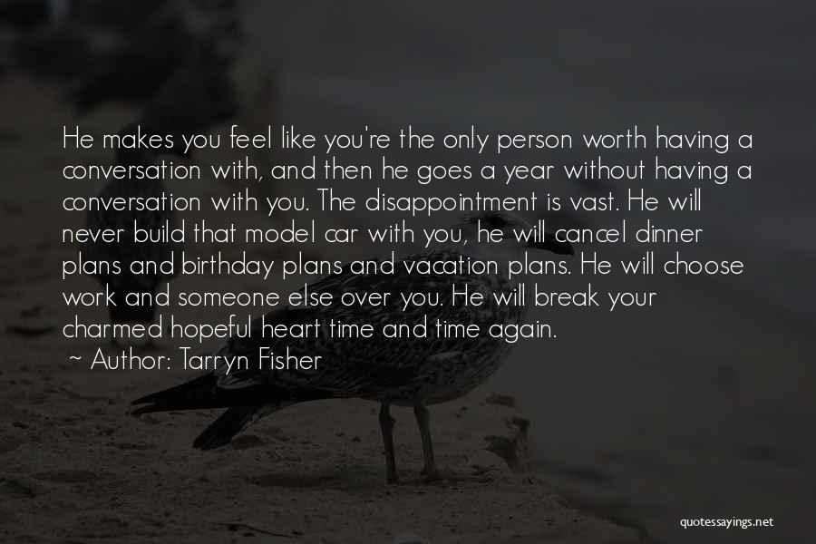 Tarryn Fisher Quotes: He Makes You Feel Like You're The Only Person Worth Having A Conversation With, And Then He Goes A Year