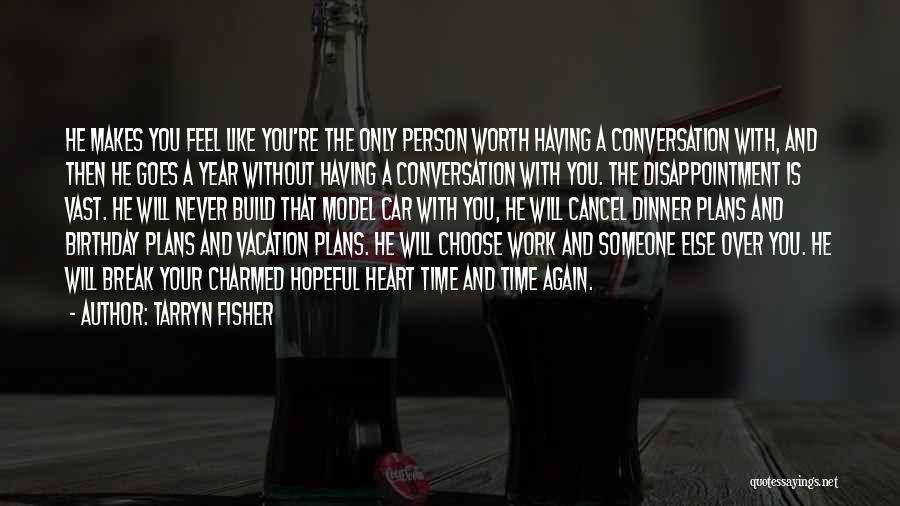 Tarryn Fisher Quotes: He Makes You Feel Like You're The Only Person Worth Having A Conversation With, And Then He Goes A Year