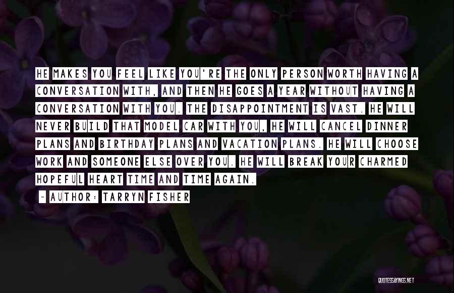 Tarryn Fisher Quotes: He Makes You Feel Like You're The Only Person Worth Having A Conversation With, And Then He Goes A Year