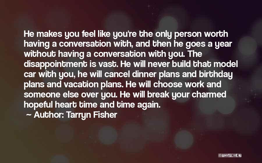 Tarryn Fisher Quotes: He Makes You Feel Like You're The Only Person Worth Having A Conversation With, And Then He Goes A Year