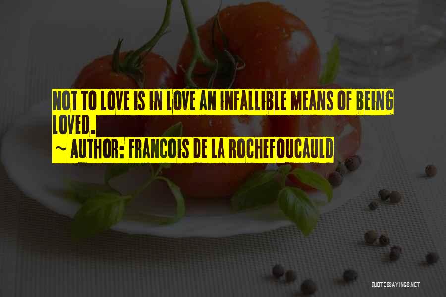 Francois De La Rochefoucauld Quotes: Not To Love Is In Love An Infallible Means Of Being Loved.