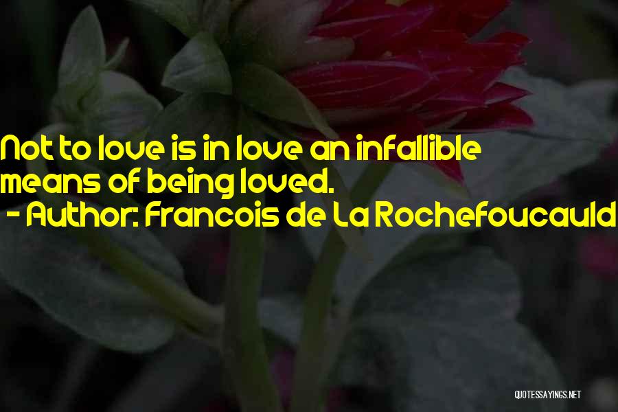 Francois De La Rochefoucauld Quotes: Not To Love Is In Love An Infallible Means Of Being Loved.