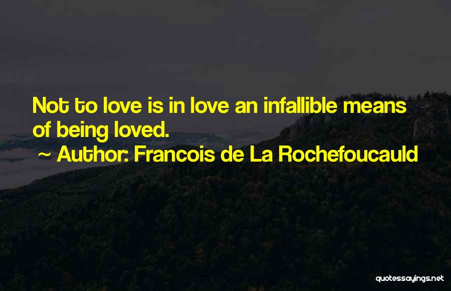 Francois De La Rochefoucauld Quotes: Not To Love Is In Love An Infallible Means Of Being Loved.