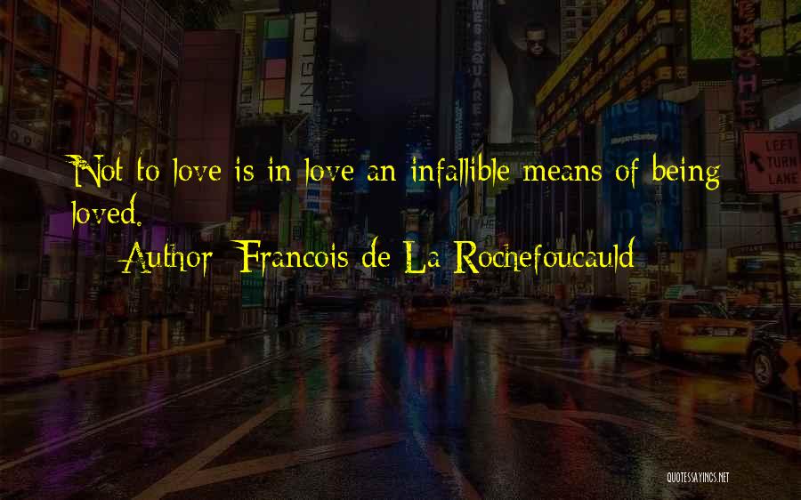 Francois De La Rochefoucauld Quotes: Not To Love Is In Love An Infallible Means Of Being Loved.