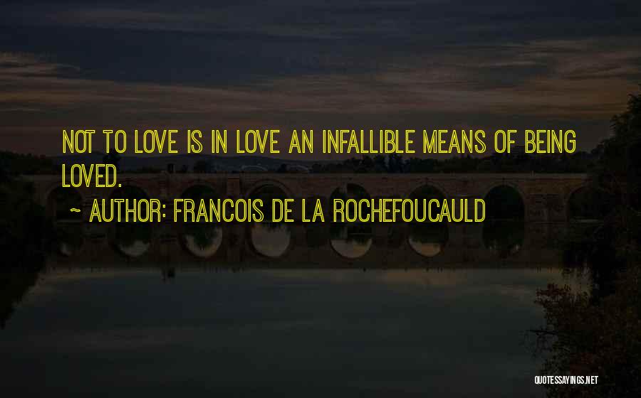 Francois De La Rochefoucauld Quotes: Not To Love Is In Love An Infallible Means Of Being Loved.
