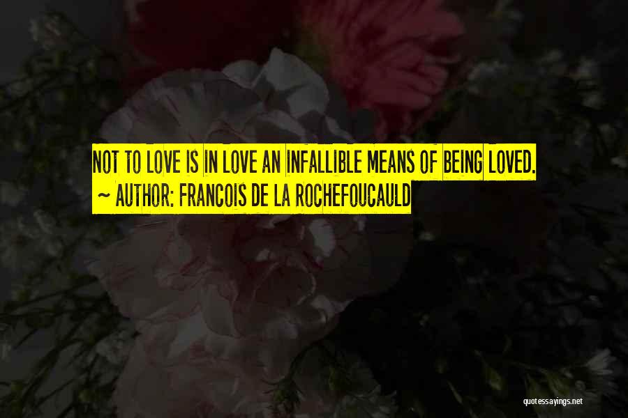 Francois De La Rochefoucauld Quotes: Not To Love Is In Love An Infallible Means Of Being Loved.