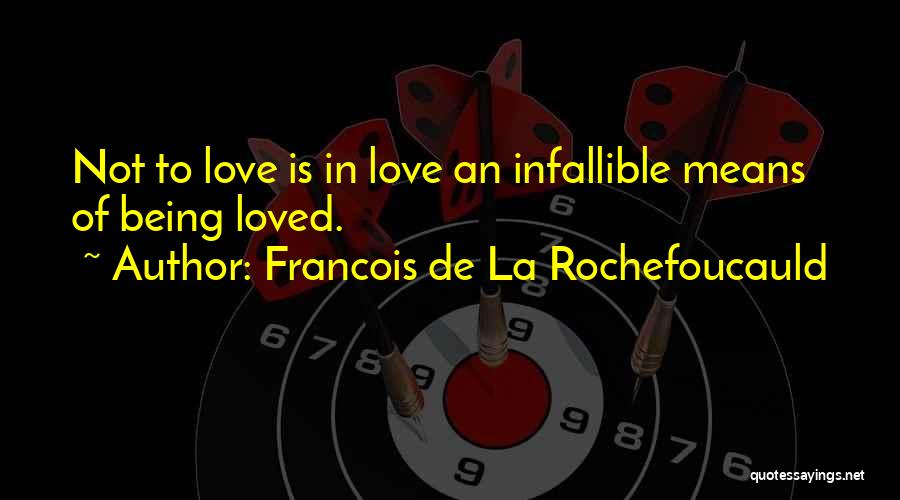 Francois De La Rochefoucauld Quotes: Not To Love Is In Love An Infallible Means Of Being Loved.