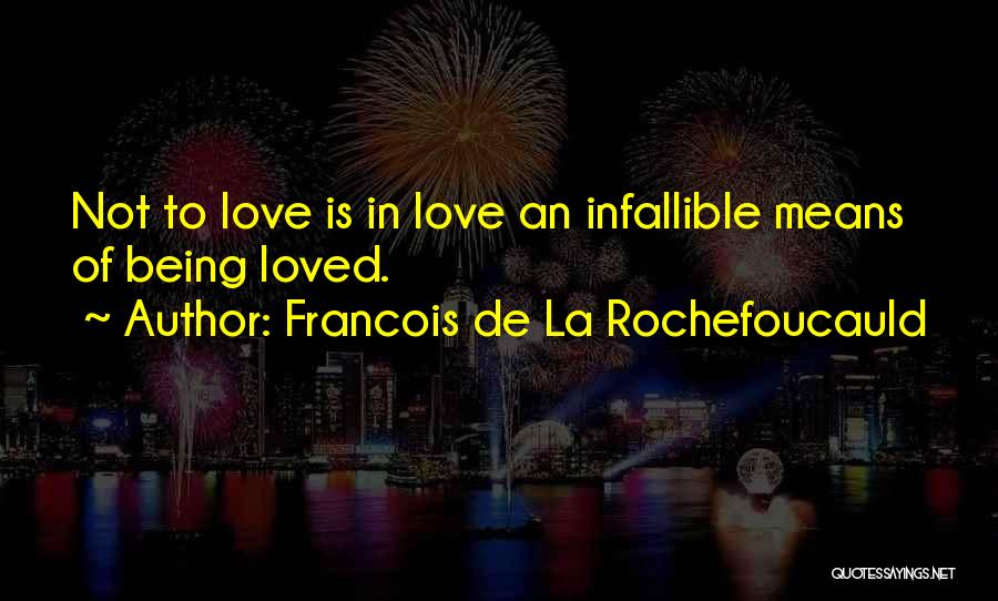 Francois De La Rochefoucauld Quotes: Not To Love Is In Love An Infallible Means Of Being Loved.