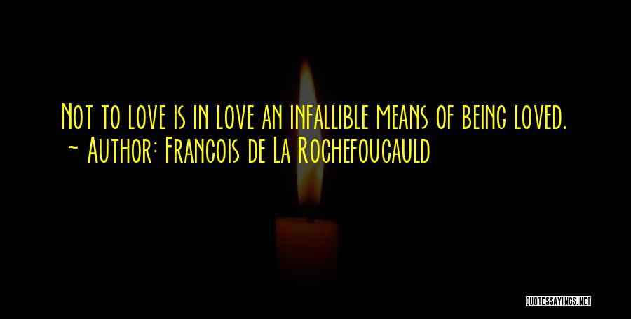 Francois De La Rochefoucauld Quotes: Not To Love Is In Love An Infallible Means Of Being Loved.