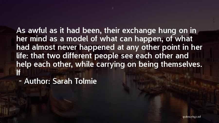 Sarah Tolmie Quotes: As Awful As It Had Been, Their Exchange Hung On In Her Mind As A Model Of What Can Happen,