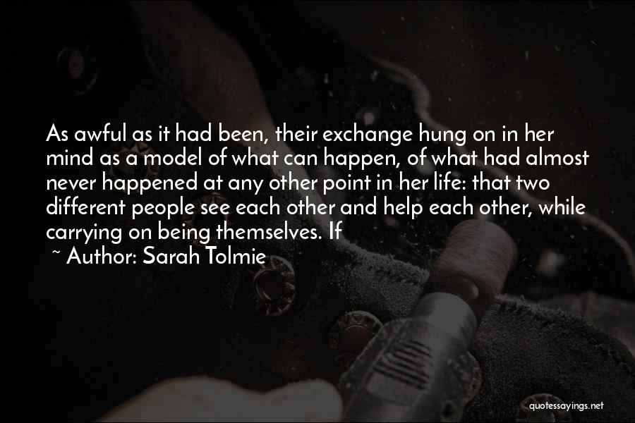 Sarah Tolmie Quotes: As Awful As It Had Been, Their Exchange Hung On In Her Mind As A Model Of What Can Happen,