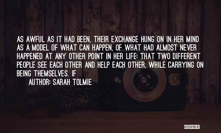 Sarah Tolmie Quotes: As Awful As It Had Been, Their Exchange Hung On In Her Mind As A Model Of What Can Happen,