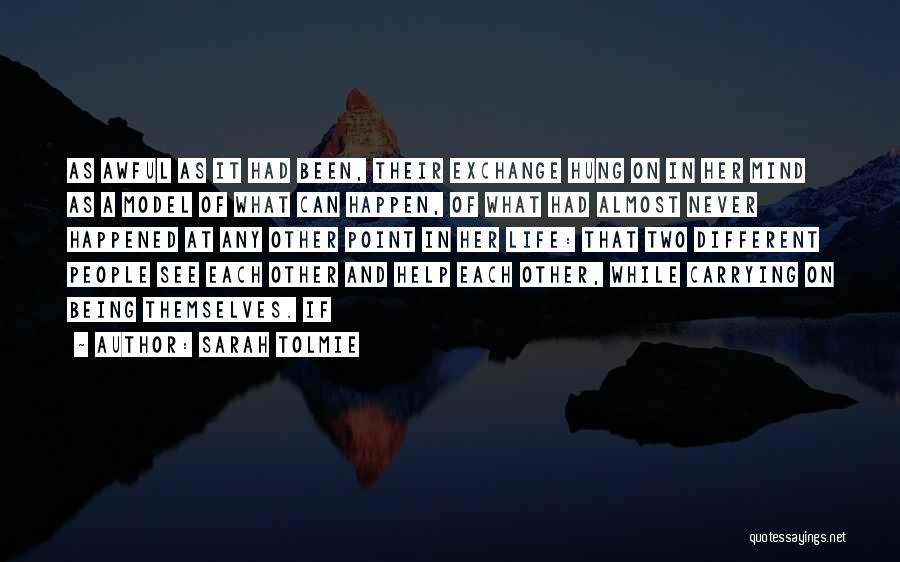 Sarah Tolmie Quotes: As Awful As It Had Been, Their Exchange Hung On In Her Mind As A Model Of What Can Happen,