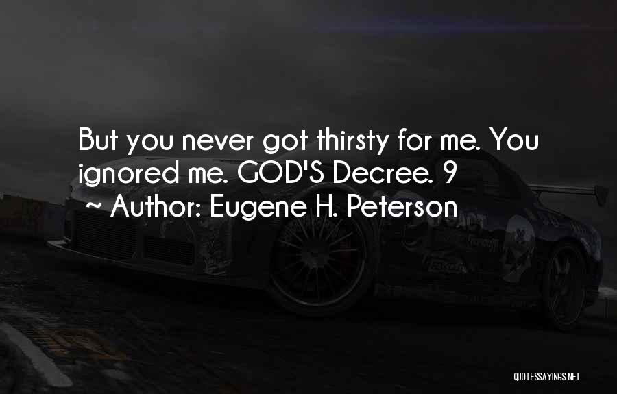 Eugene H. Peterson Quotes: But You Never Got Thirsty For Me. You Ignored Me. God's Decree. 9