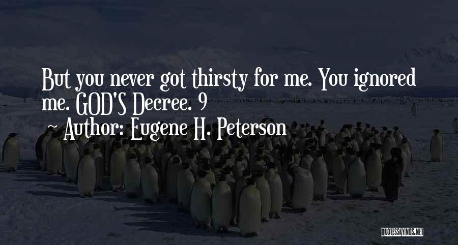 Eugene H. Peterson Quotes: But You Never Got Thirsty For Me. You Ignored Me. God's Decree. 9