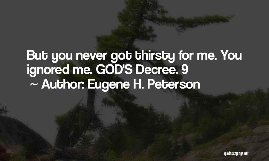 Eugene H. Peterson Quotes: But You Never Got Thirsty For Me. You Ignored Me. God's Decree. 9